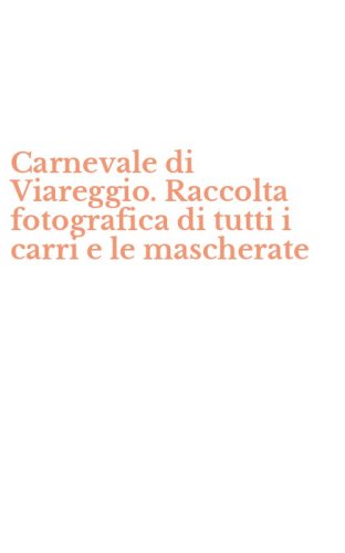 Carnevale di Viareggio. Raccolta fotografica di tutti i carri e le mascherate