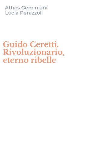 Guido Ceretti. Rivoluzionario, eterno ribelle