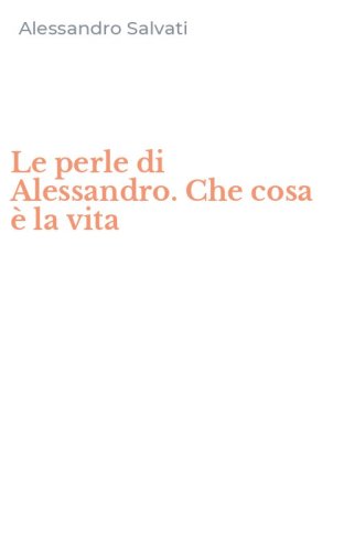 Le perle di Alessandro. Che cosa &egrave; la vita