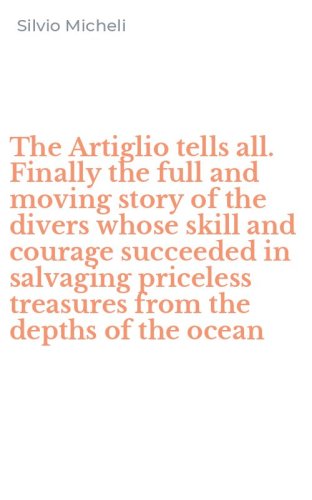 The Artiglio tells all. Finally the full and moving story of the divers whose skill and courage succeeded in salvaging priceless treasures from the depths of the ocean
