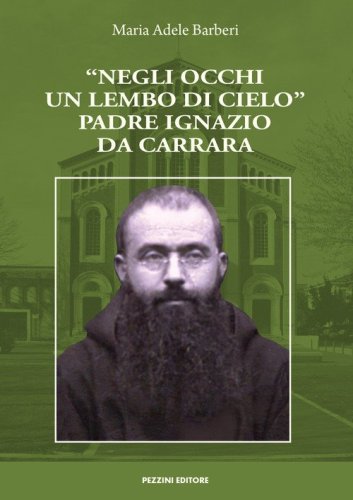 &laquo;Negli occhi un lembo di cielo&raquo;. Padre Ignazio da Carrara