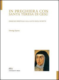 In preghiera con santa Teresa di Ges&ugrave;. Esercizi spirituali alla luce degli scritti