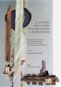 Il lavoro dell'uomo tra creazione e redenzione. Saggi in occasione della 48&ordf; settimana sociale dei cattolici in Italia (Cagliari, 26-29 ottobre 2017)