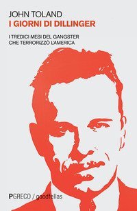 I giorni di Dillinger. I tredici mesi del gangster che terrorizz&ograve; l'America