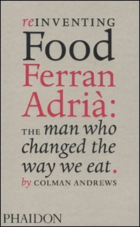 Reinventing food. Ferran Adri&agrave;: the man who changed the way we eat