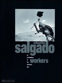 Sebasti&atilde;o Salgado. Workers. An archaeology of the industrial age. Ediz. inglese
