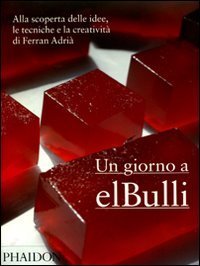 Un giorno a elBulli. Alla scoperta delle idee, le tecniche e la creativit&agrave; di Ferran Adri&agrave;