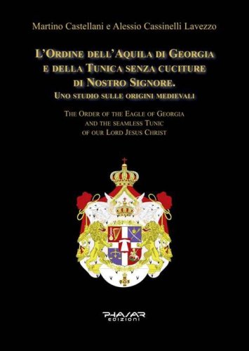 L'Ordine dell'Aquila di Georgia e della Tunica senza cuciture di Nostro Signore. Uno studio sulle origini medievali. Ediz. italiana e inglese