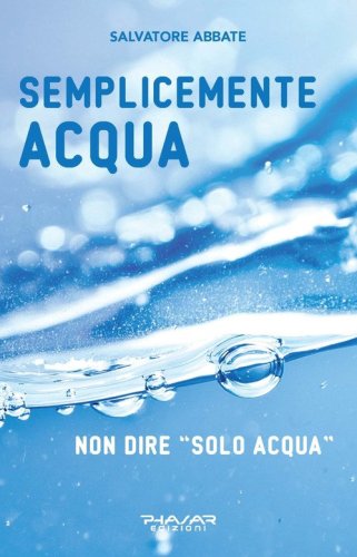 Semplicemente acqua. Non dire &laquo;solo acqua&raquo;