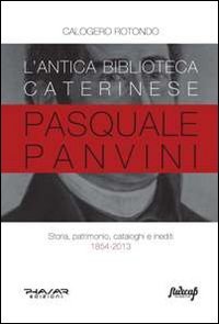 L'antica biblioteca caterinese Pasquale Panvini. Storia, patrimonio, cataloghi e inediti. 1854-2013 - INEDITI. 1854-2013 (L')
