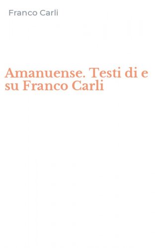 Amanuense. Testi di e su Franco Carli