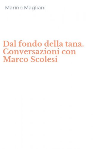 Dal fondo della tana. Conversazioni con Marco Scolesi