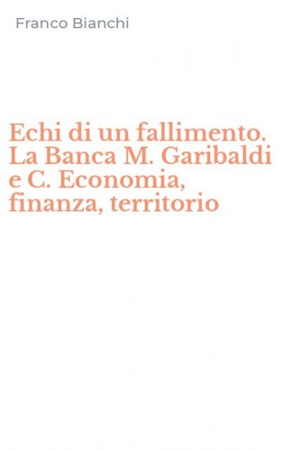Echi di un fallimento. La Banca M. Garibaldi e C. Economia, finanza, territorio