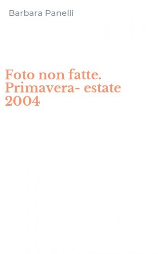 Foto non fatte. Primavera-estate 2004