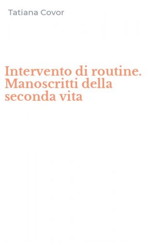 Intervento di routine. Manoscritti della seconda vita