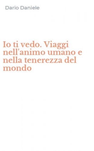 Io ti vedo. Viaggi nell'animo umano e nella tenerezza del mondo