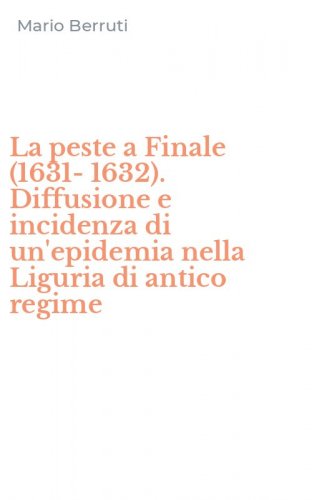 La peste a Finale (1631-1632). Diffusione e incidenza di un'epidemia nella Liguria di antico regime