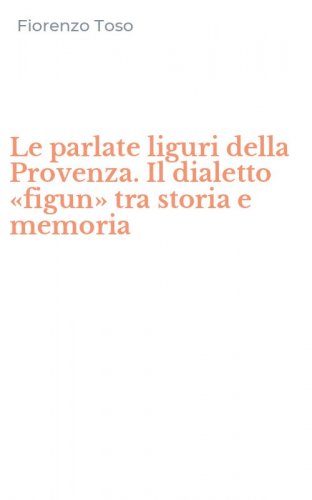 Le parlate liguri della Provenza. Il dialetto &laquo;figun&raquo; tra storia e memoria