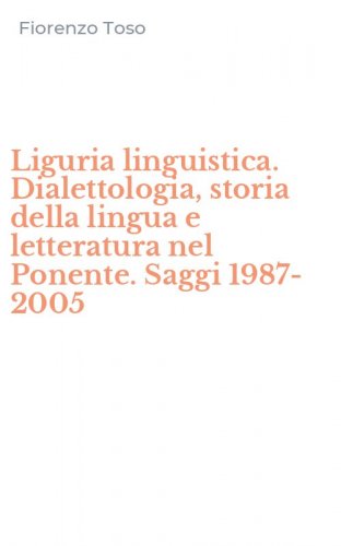 Liguria linguistica. Dialettologia, storia della lingua e letteratura nel Ponente. Saggi 1987-2005