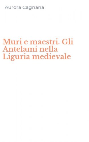 Muri e maestri. Gli Antelami nella Liguria medievale