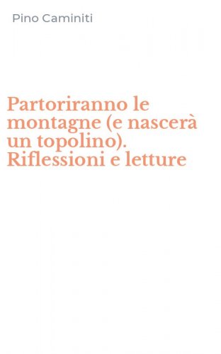 Partoriranno le montagne (e nascer&agrave; un topolino). Riflessioni e letture