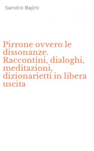 Pirrone ovvero le dissonanze. Raccontini, dialoghi, meditazioni, dizionarietti in libera uscita