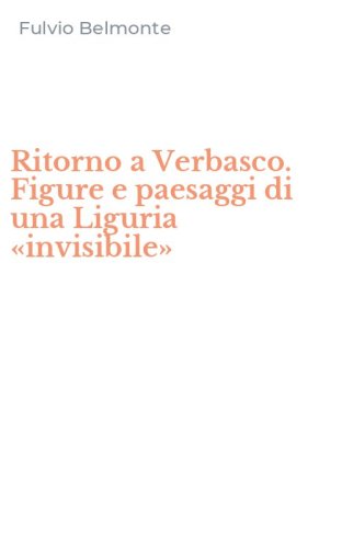 Ritorno a Verbasco. Figure e paesaggi di una Liguria &laquo;invisibile&raquo;