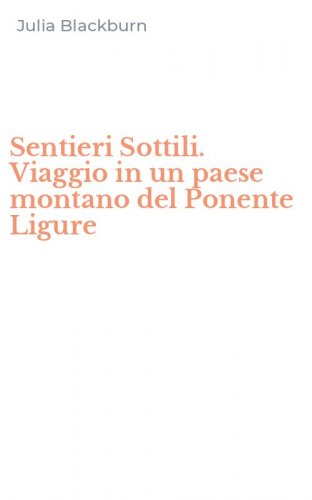 Sentieri Sottili. Viaggio in un paese montano del Ponente Ligure
