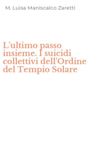 L'ultimo passo insieme. I suicidi collettivi dell'Ordine del Tempio Solare
