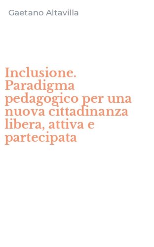 Inclusione. Paradigma pedagogico per una nuova cittadinanza libera, attiva e partecipata - PARTECIPATA