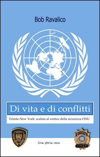 Di vita e di conflitti. Trieste-New York. Scalata al vertice della sicurezza Onu
