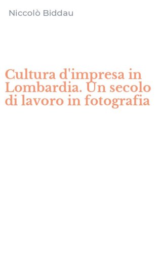 Cultura d'impresa in Lombardia. Un secolo di lavoro in fotografia