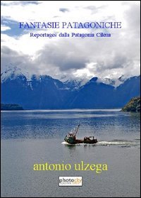 Fantasie patagoniche. Reportages dalla Patagonia cilena