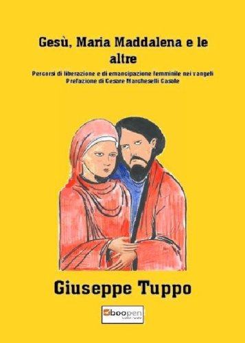 Ges&ugrave;, Maria Maddalena e le altre. Percorsi di liberazione e di emancipazione femminile nei vangeli
