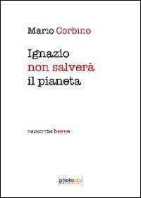 Ignazio salver&agrave; il pianeta. Racconto breve
