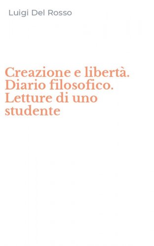 Creazione e libert&agrave;. Diario filosofico. Letture di uno studente