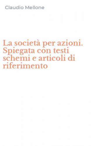 La societ&agrave; per azioni. Spiegata con testi schemi e articoli di riferimento