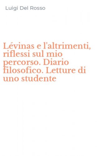 L&eacute;vinas e l'altrimenti, riflessi sul mio percorso. Diario filosofico. Letture di uno studente