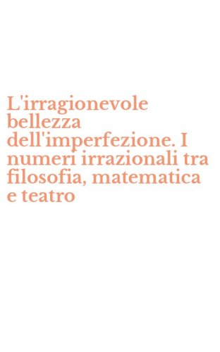 L'irragionevole bellezza dell'imperfezione. I numeri irrazionali tra filosofia, matematica e teatro