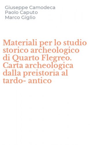 Materiali per lo studio storico archeologico di Quarto Flegreo. Carta archeologica dalla preistoria al tardo-antico