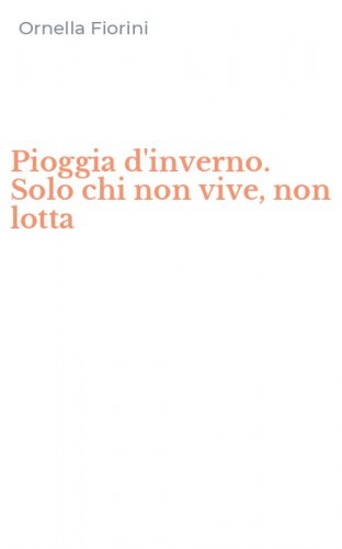 Pioggia d'inverno. Solo chi non vive, non lotta