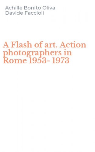 A Flash of art. Action photographers in Rome 1953-1973