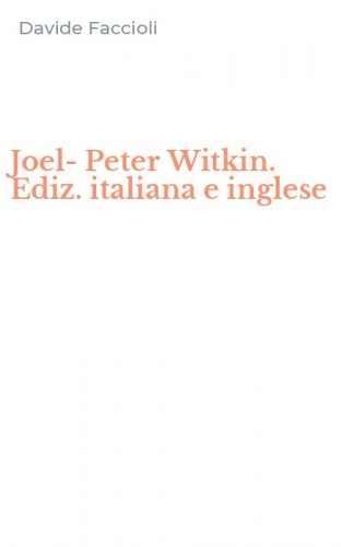Joel-Peter Witkin. Ediz. italiana e inglese