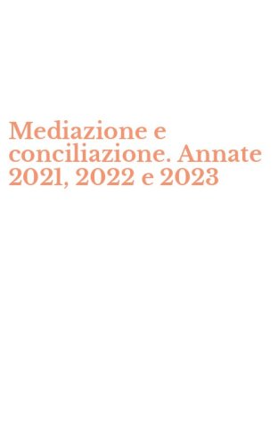 Mediazione e conciliazione. Annate 2021, 2022 e 2023