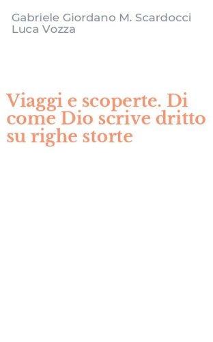 Viaggi e scoperte. Di come Dio scrive dritto su righe storte
