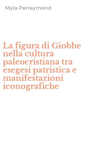 La figura di Giobbe nella cultura paleocristiana tra esegesi patristica e manifestazioni iconografiche