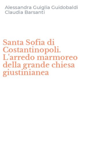 Santa Sofia di Costantinopoli. L'arredo marmoreo della grande chiesa giustinianea