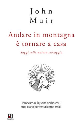 Andare in montagna &egrave; tornare a casa. Saggi sulla natura selvaggia