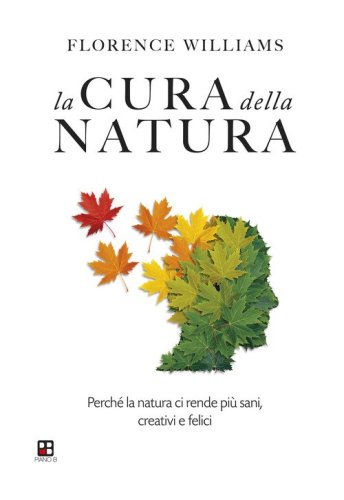 La cura della natura. Perch&eacute; la natura ci rende pi&ugrave; sani, creativi e felici