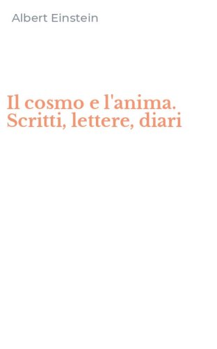 Il cosmo e l'anima. Scritti, lettere, diari